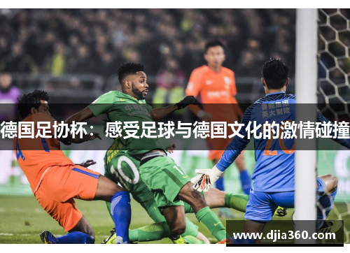德国足协杯:感受足球与德国文化的激情碰撞 德国足协杯:感受足球与德国文化的激情碰撞