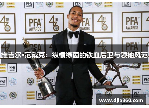 维吉尔·范戴克:纵横绿茵的铁血后卫与领袖风范 维吉尔·范戴克:纵横绿茵的铁血后卫与领袖风范