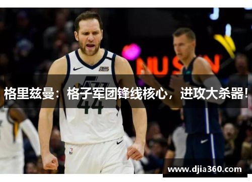 格里兹曼:格子军团锋线核心,进攻大杀器! 格里兹曼:格子军团锋线核心,进攻大杀器!