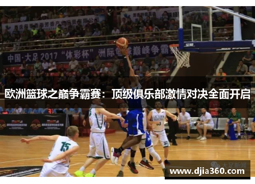 欧洲篮球之巅争霸赛:顶级俱乐部激情对决全面开启 欧洲篮球之巅争霸赛:顶级俱乐部激情对决全面开启