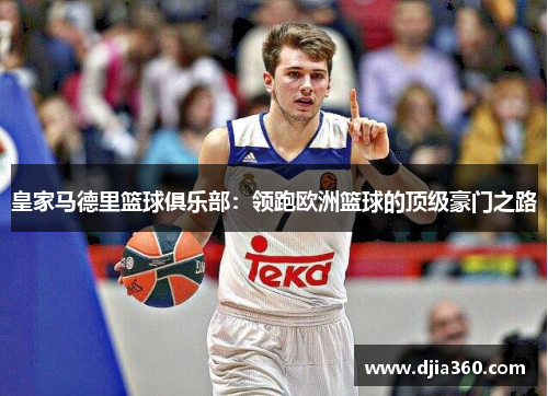 皇家马德里篮球俱乐部:领跑欧洲篮球的顶级豪门之路 皇家马德里篮球俱乐部:领跑欧洲篮球的顶级豪门之路