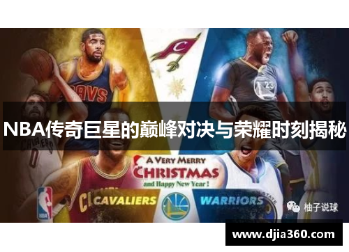 NBA传奇巨星的巅峰对决与荣耀时刻揭秘 NBA传奇巨星的巅峰对决与荣耀时刻揭秘