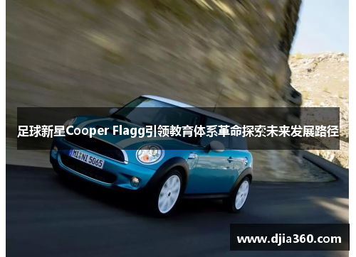 足球新星Cooper Flagg引领教育体系革命探索未来发展路径 足球新星Cooper Flagg引领教育体系革命探索未来发展路径