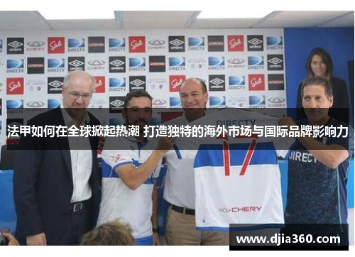法甲如何在全球掀起热潮 打造独特的海外市场与国际品牌影响力 法甲如何在全球掀起热潮 打造独特的海外市场与国际品牌影响力