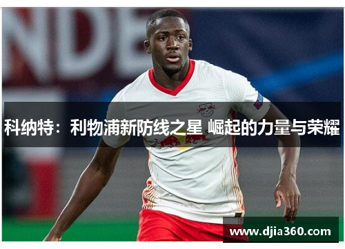 科纳特:利物浦新防线之星 崛起的力量与荣耀 科纳特:利物浦新防线之星 崛起的力量与荣耀