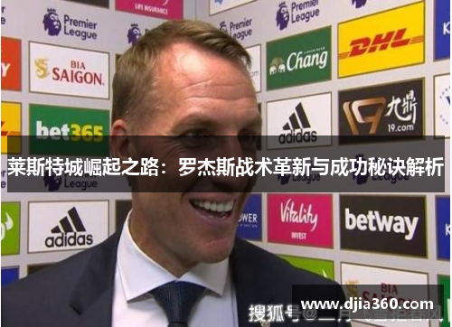 莱斯特城崛起之路:罗杰斯战术革新与成功秘诀解析 莱斯特城崛起之路:罗杰斯战术革新与成功秘诀解析