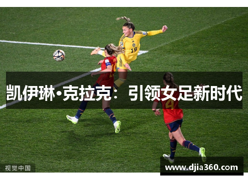 凯伊琳·克拉克:引领女足新时代 凯伊琳·克拉克:引领女足新时代